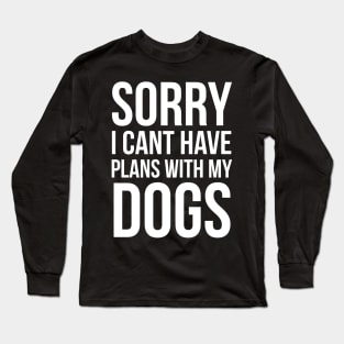 Sorry I Can't Have Plans With My Dog Long Sleeve T-Shirt